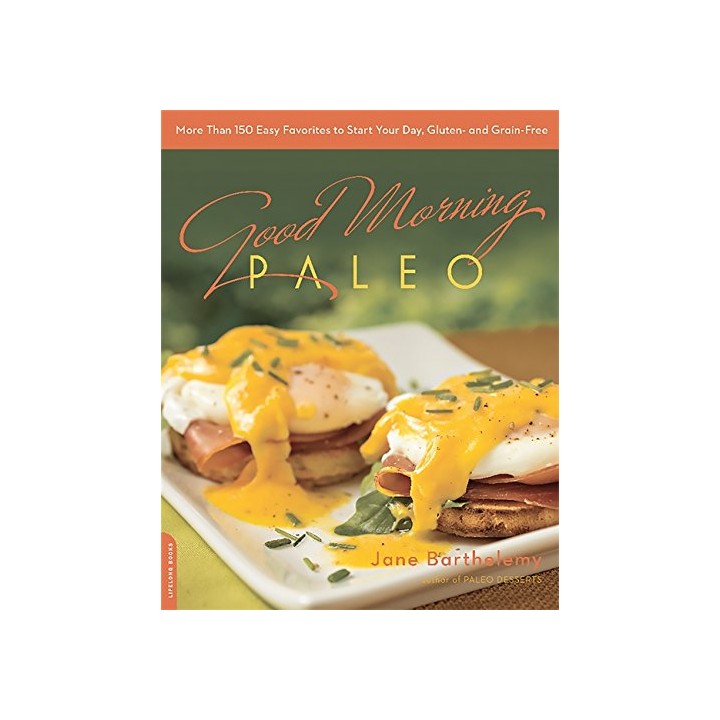 Good Morning Paleo: more than 150 easy favorites to start your day, gluten- and grain-free
